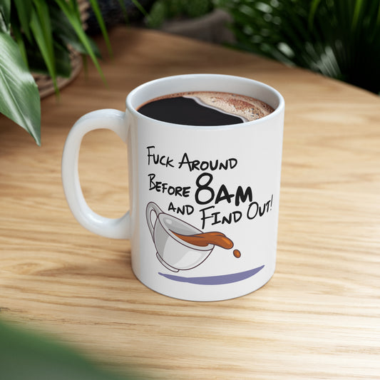 F Around Before 8am and Find Out! - Ceramic Mug 11oz